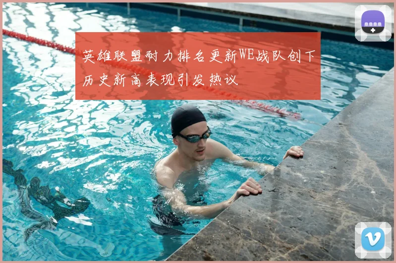 英雄联盟耐力排名更新WE战队创下历史新高表现引发热议