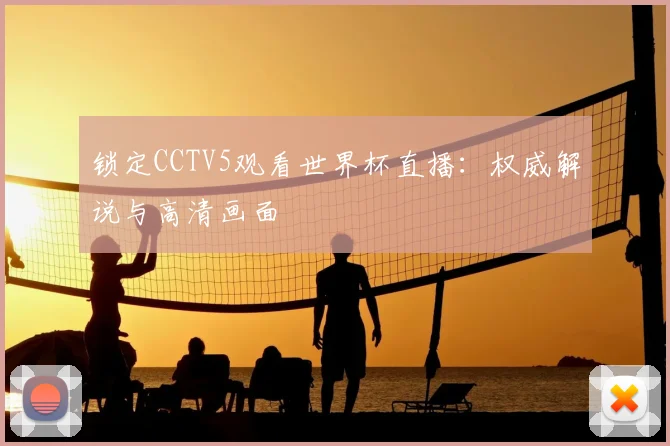 锁定CCTV5观看世界杯直播:权威解说与高清画面