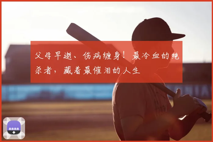 父母早逝、伤病缠身!最冷血的绝杀者,藏着最催泪的人生