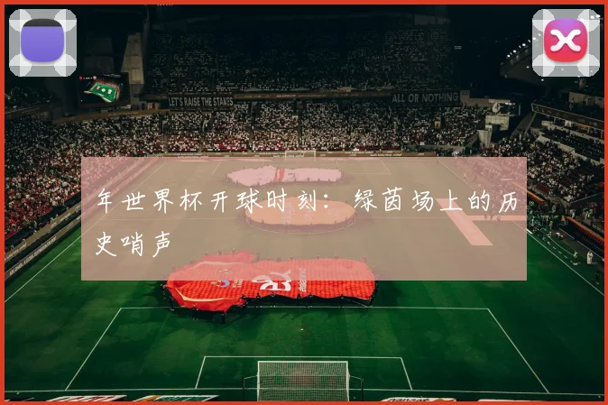 年世界杯开球时刻:绿茵场上的历史哨声