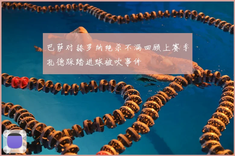 巴萨对赫罗纳绝杀不满回顾上赛季孔德踩踏进球被吹事件