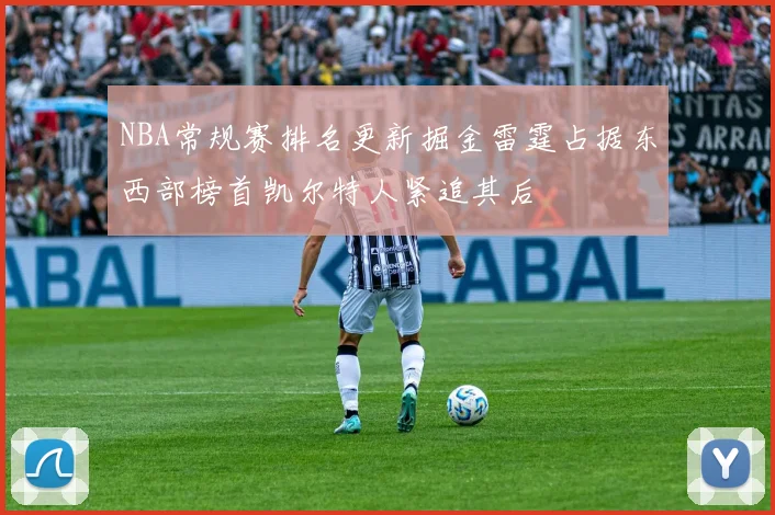 NBA常规赛排名更新掘金雷霆占据东西部榜首凯尔特人紧追其后