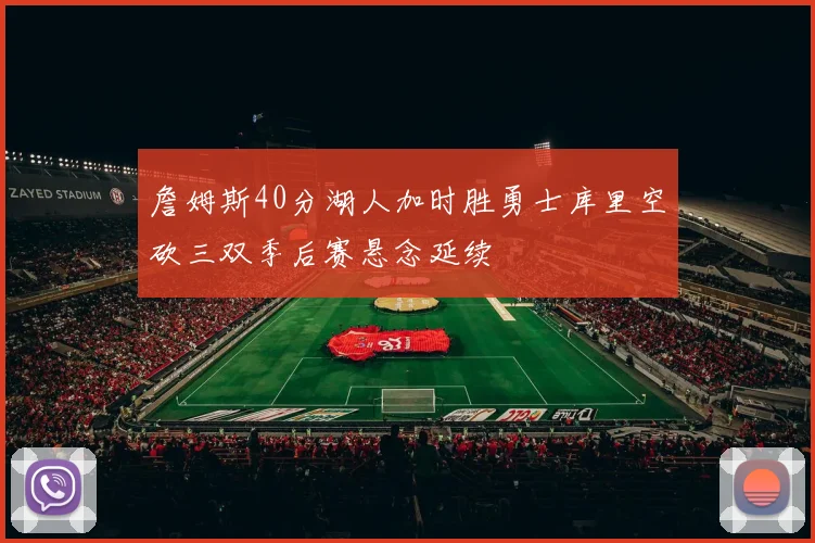 詹姆斯40分湖人加时胜勇士库里空砍三双季后赛悬念延续