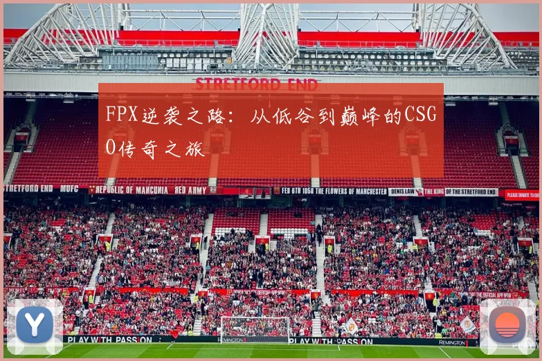 FPX逆袭之路:从低谷到巅峰的CSGO传奇之旅