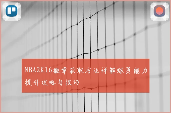 NBA2K16徽章获取方法详解球员能力提升攻略与技巧