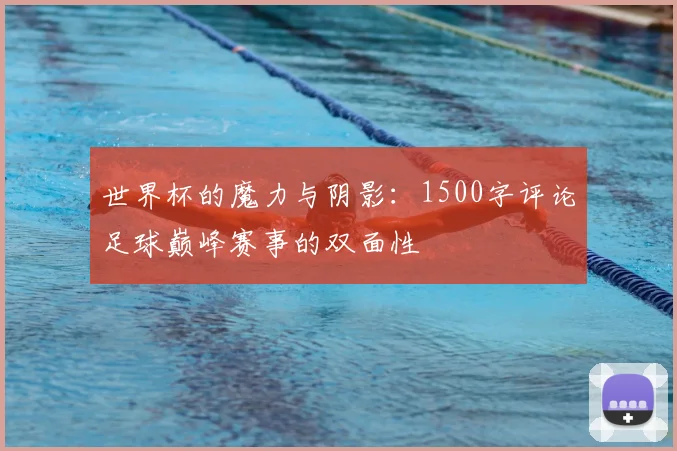 世界杯的魔力与阴影:1500字评论足球巅峰赛事的双面性