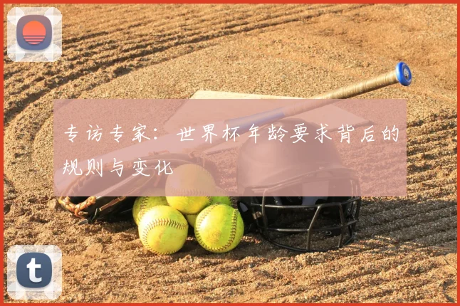 专访专家：世界杯年龄要求背后的规则与变化