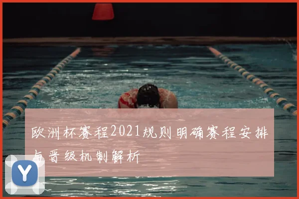 欧洲杯赛程2021规则明确赛程安排与晋级机制解析