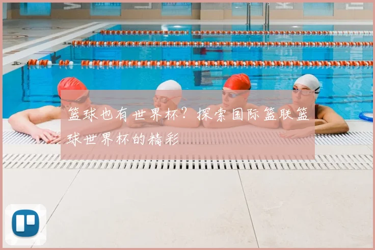 篮球也有世界杯?探索国际篮联篮球世界杯的精彩
