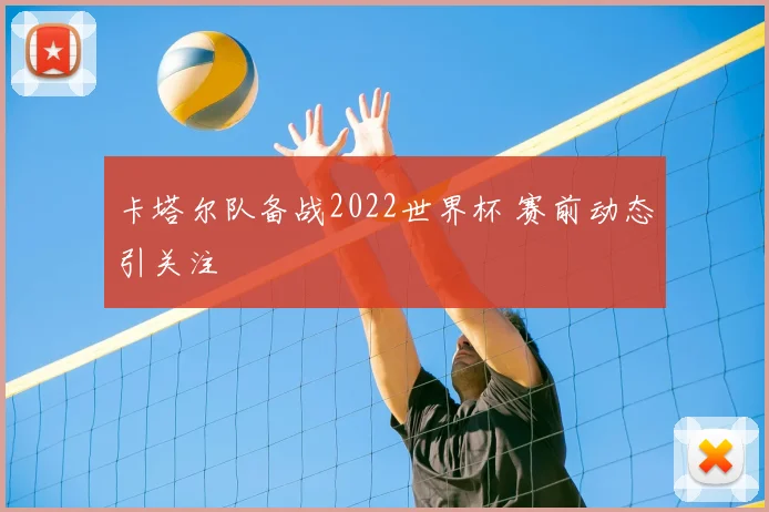 卡塔尔队备战2022世界杯 赛前动态引关注