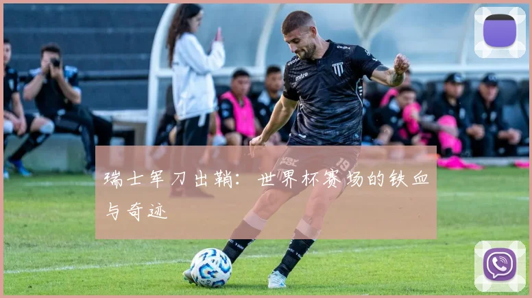 瑞士军刀出鞘：世界杯赛场的铁血与奇迹